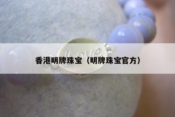 香港明牌珠宝（明牌珠宝官方）