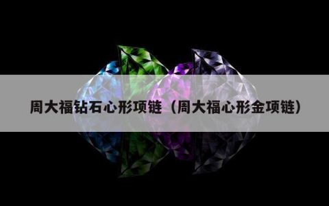 周大福钻石心形项链（周大福心形金项链）