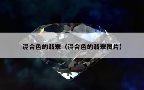 混合色的翡翠（混合色的翡翠图片）