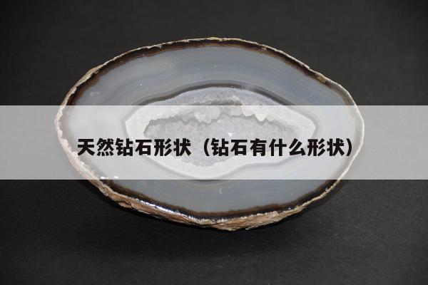 天然钻石形状（钻石有什么形状）