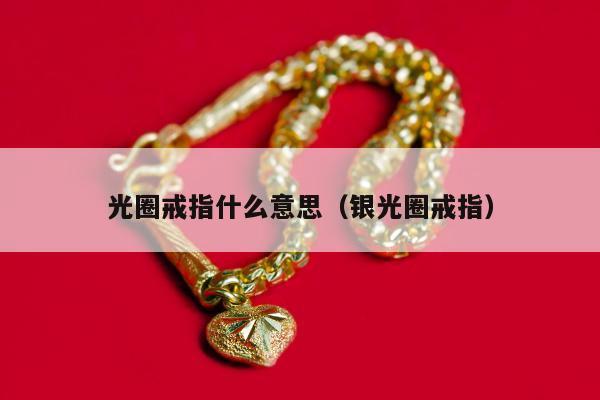 光圈戒指什么意思（银光圈戒指）