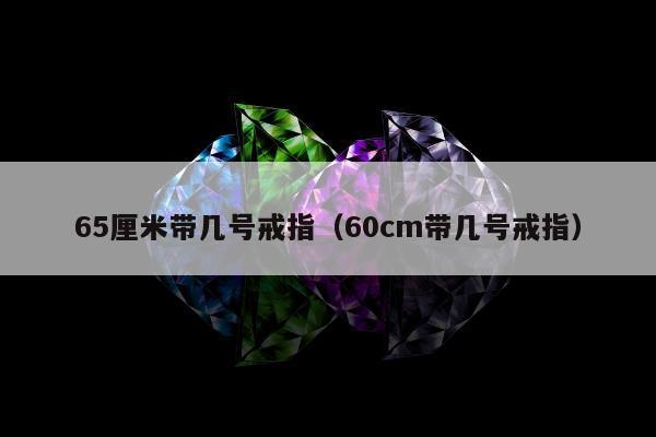 5厘米带几号戒指（60cm带几号戒指）"