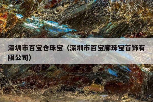 深圳市百宝仓珠宝（深圳市百宝廊珠宝首饰有限公司）