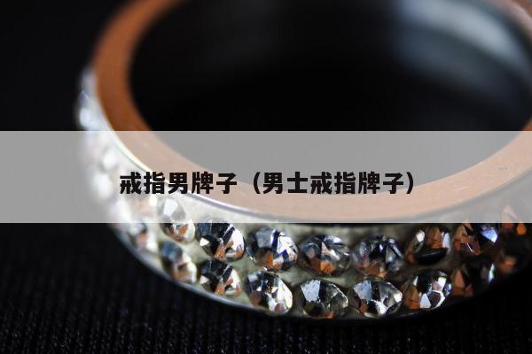 戒指男牌子（男士戒指牌子）