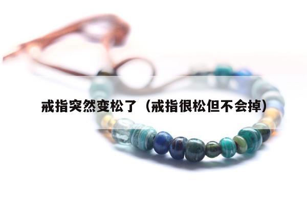 戒指突然变松了（戒指很松但不会掉）
