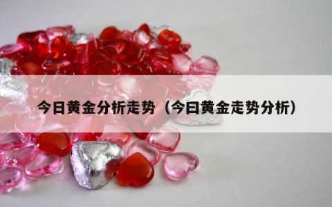 今日黄金分析走势（今曰黄金走势分析）