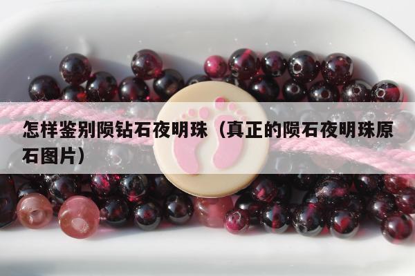 怎样鉴别陨钻石夜明珠（真正的陨石夜明珠原石图片）