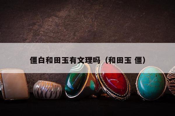 僵白和田玉有文理吗（和田玉 僵）
