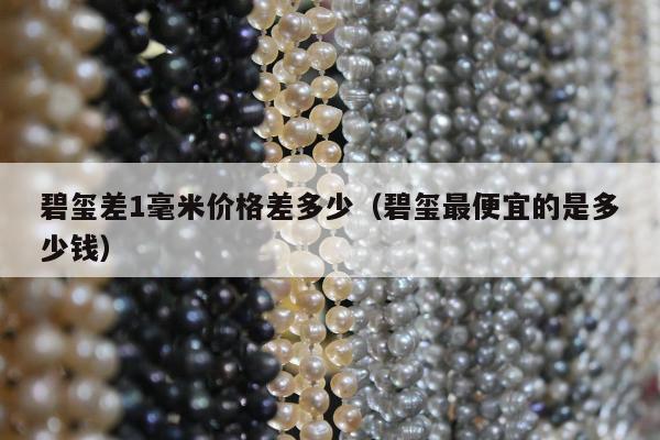 碧玺差1毫米价格差多少（碧玺最便宜的是多少钱）