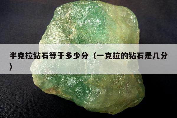 半克拉钻石等于多少分（一克拉的钻石是几分）