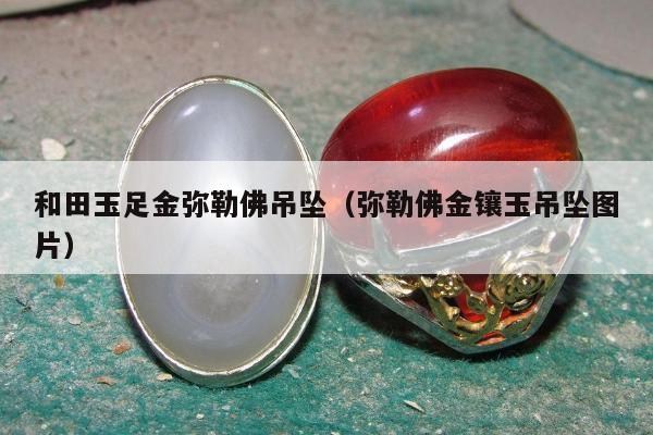 和田玉足金弥勒佛吊坠（弥勒佛金镶玉吊坠图片）