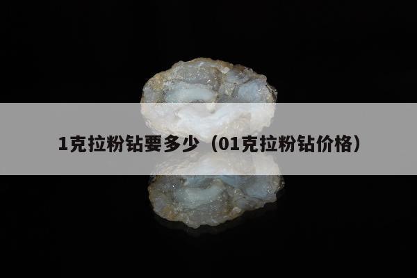 克拉粉钻要多少（01克拉粉钻价格）"