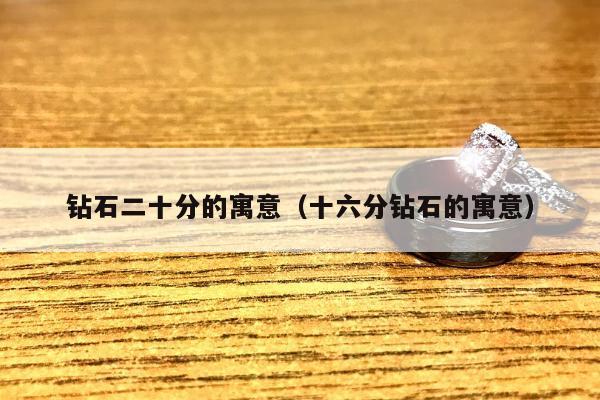 钻石二十分的寓意（十六分钻石的寓意）