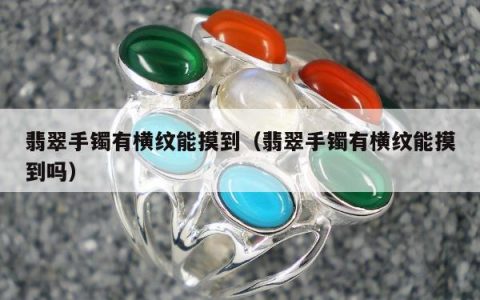 翡翠手镯有横纹能摸到（翡翠手镯有横纹能摸到吗）