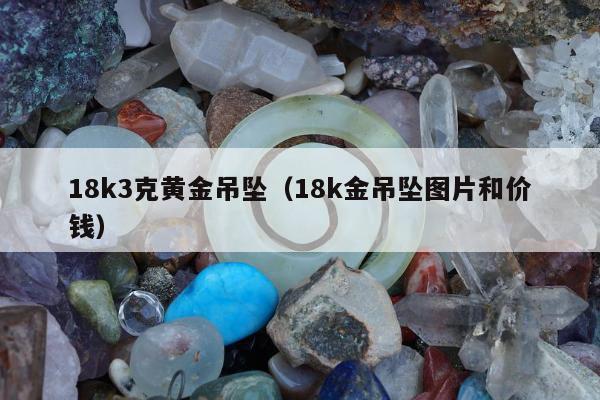 8k3克黄金吊坠（18k金吊坠图片和价钱）"