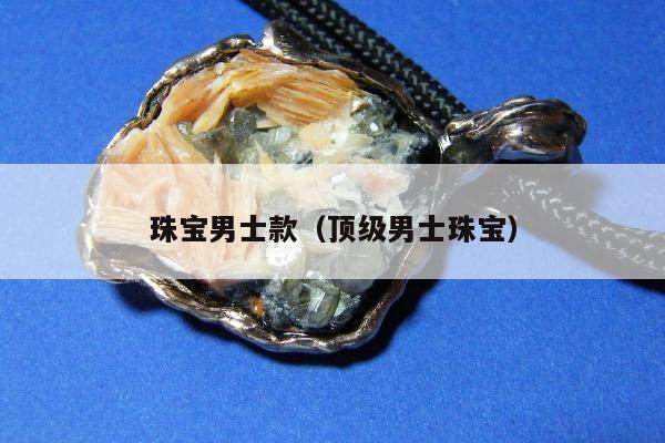 珠宝男士款（顶级男士珠宝）