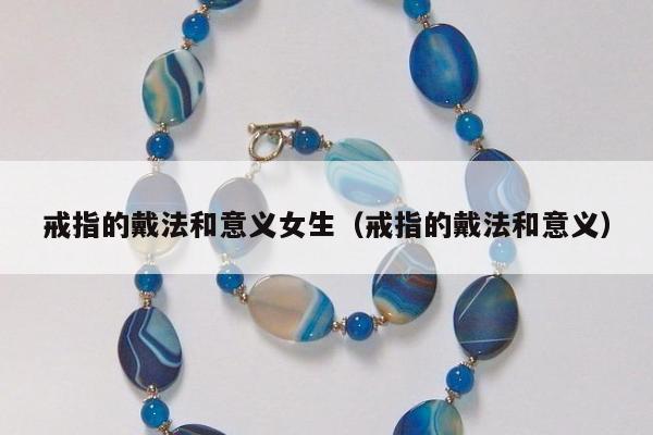 戒指的戴法和意义女生（戒指的戴法和意义）