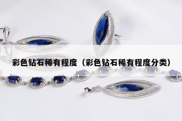 彩色钻石稀有程度（彩色钻石稀有程度分类）