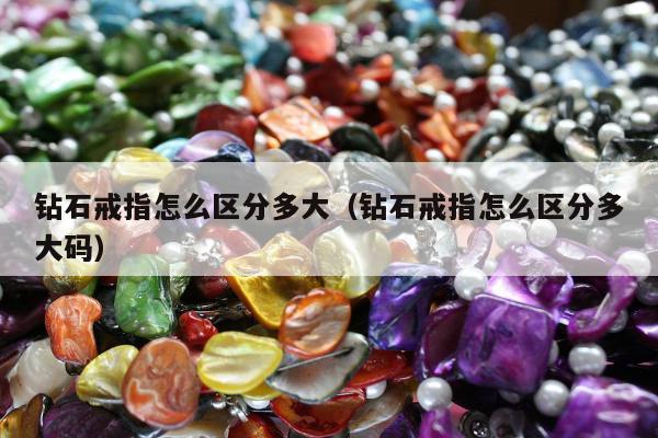钻石戒指怎么区分多大（钻石戒指怎么区分多大码）