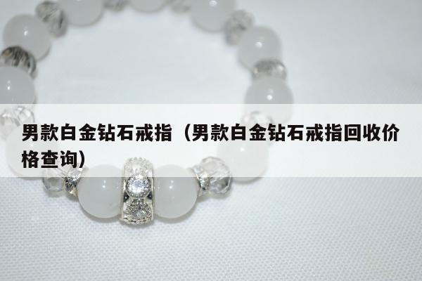 男款白金钻石戒指（男款白金钻石戒指回收价格查询）