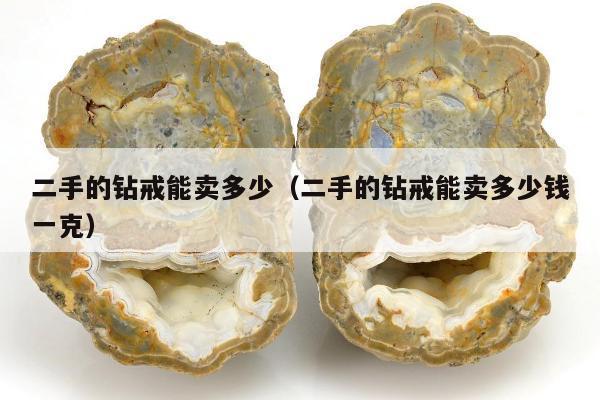 二手的钻戒能卖多少（二手的钻戒能卖多少钱一克）