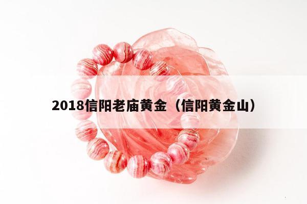 018信阳老庙黄金（信阳黄金山）"
