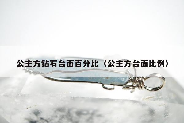 公主方钻石台面百分比（公主方台面比例）