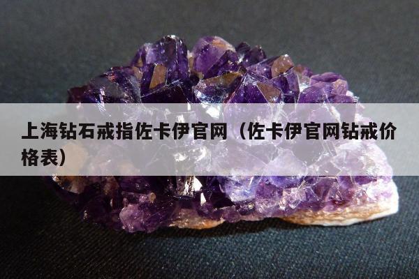 上海钻石戒指佐卡伊官网（佐卡伊官网钻戒价格表）
