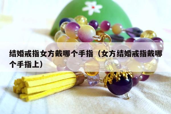 结婚戒指女方戴哪个手指（女方结婚戒指戴哪个手指上）
