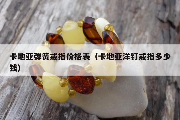卡地亚弹簧戒指价格表（卡地亚洋钉戒指多少钱）