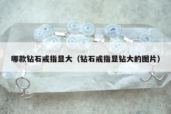 哪款钻石戒指显大（钻石戒指显钻大的图片）