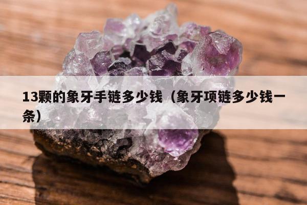 3颗的象牙手链多少钱（象牙项链多少钱一条）"