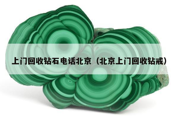 上门回收钻石电话北京（北京上门回收钻戒）