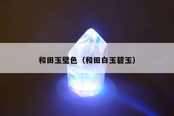 和田玉璧色（和田白玉碧玉）