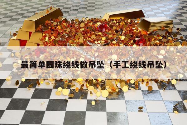 最简单圆珠绕线做吊坠（手工绕线吊坠）