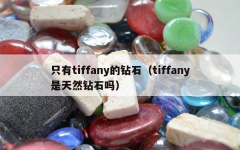 只有tiffany的钻石（tiffany是天然钻石吗）