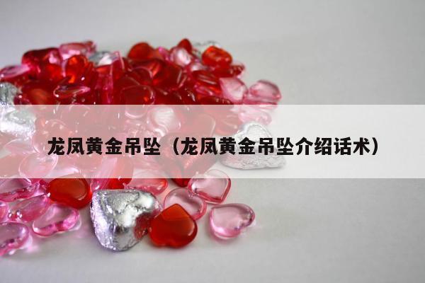 龙凤黄金吊坠（龙凤黄金吊坠介绍话术）