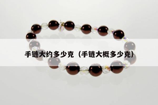 手链大约多少克（手链大概多少克）