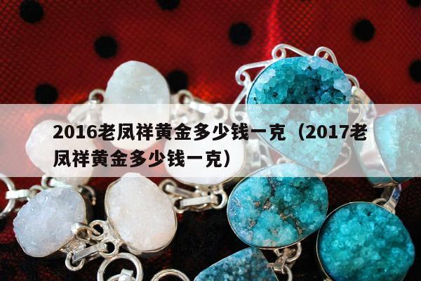 016老凤祥黄金多少钱一克（2017老凤祥黄金多少钱一克）"