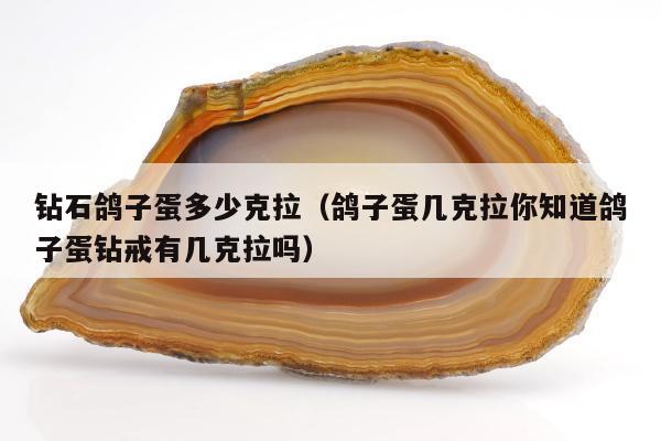 钻石鸽子蛋多少克拉（鸽子蛋几克拉你知道鸽子蛋钻戒有几克拉吗）