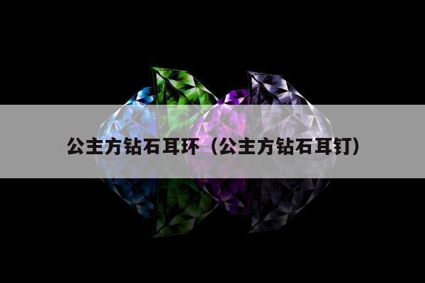 公主方钻石耳环（公主方钻石耳钉）