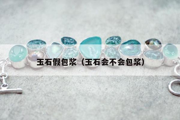 玉石假包浆（玉石会不会包浆）