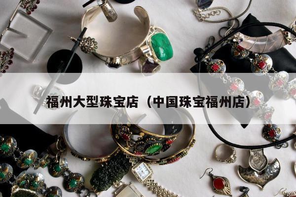 福州大型珠宝店（中国珠宝福州店）
