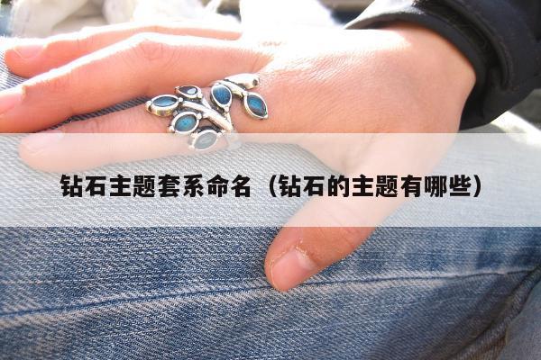 钻石主题套系命名（钻石的主题有哪些）