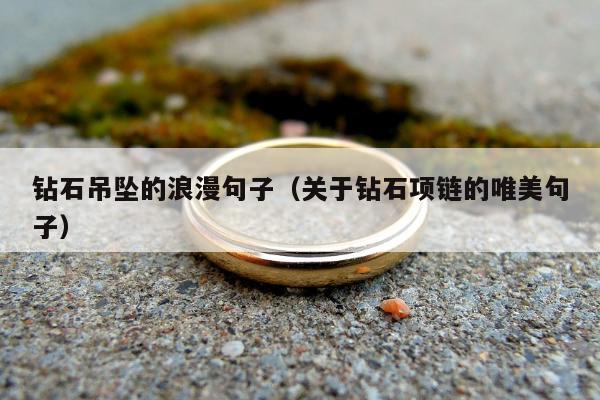钻石吊坠的浪漫句子（关于钻石项链的唯美句子）