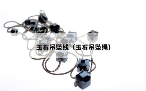 玉石吊坠线（玉石吊坠绳）