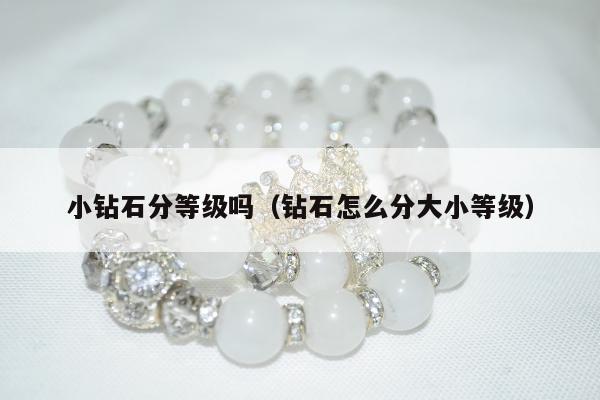 小钻石分等级吗（钻石怎么分大小等级）