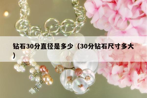 钻石30分直径是多少（30分钻石尺寸多大）