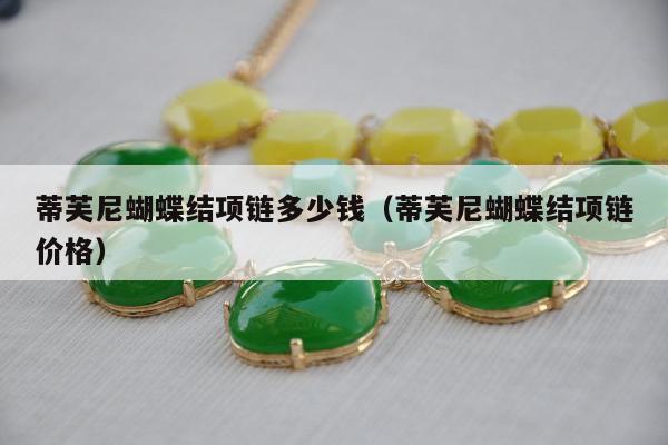 蒂芙尼蝴蝶结项链多少钱（蒂芙尼蝴蝶结项链价格）