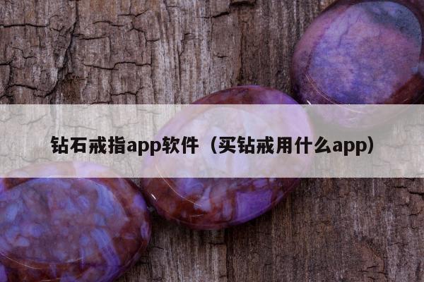 钻石戒指app软件（买钻戒用什么app）